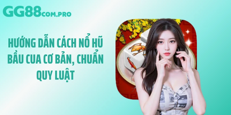 Hướng dẫn cách nổ hũ bầu cua cơ bản, chuẩn quy luật